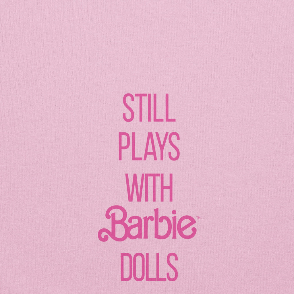 Barbie Still Plays with Barbie Dolls Pink Sweatshirt