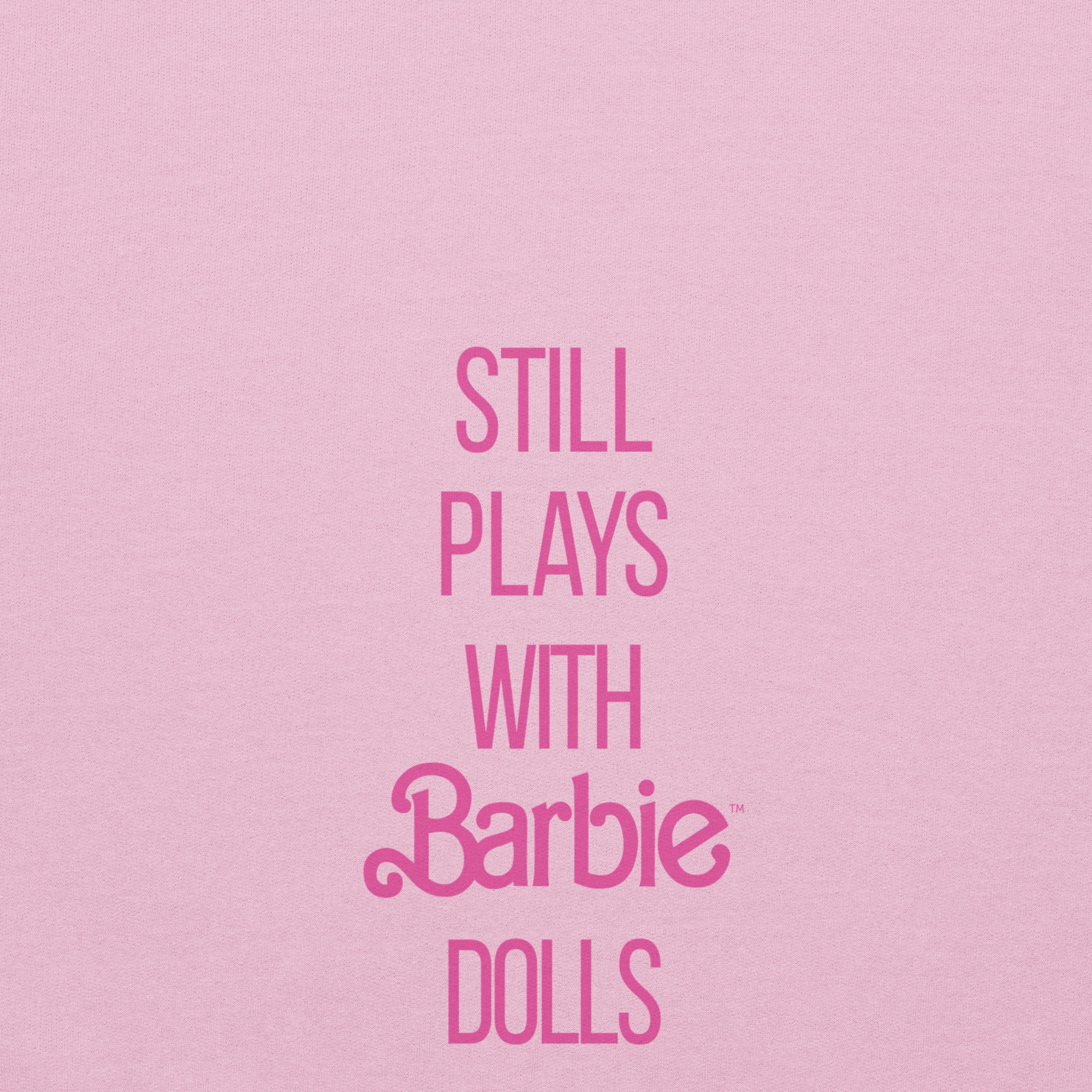 Barbie Still Plays with Barbie Dolls Pink Sweatshirt