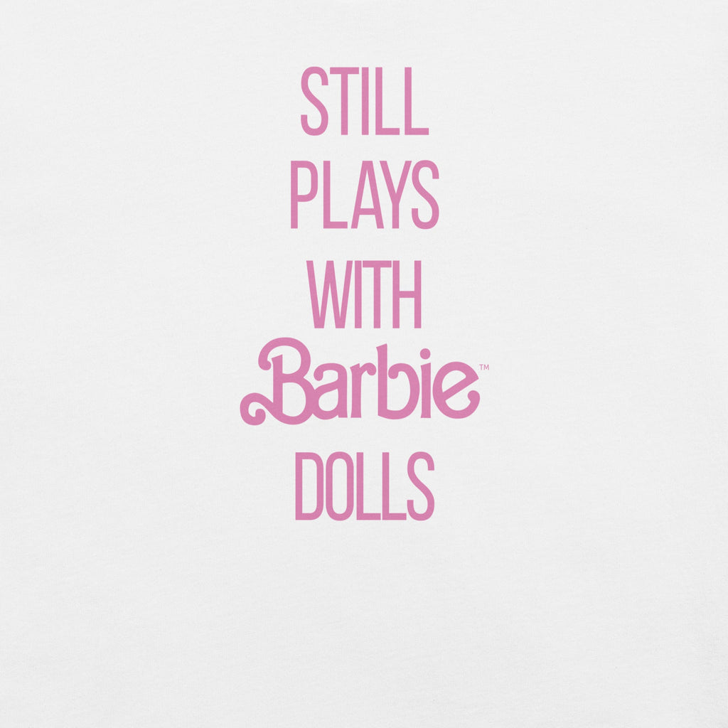 Barbie Still Plays with Barbie Dolls White T-Shirt