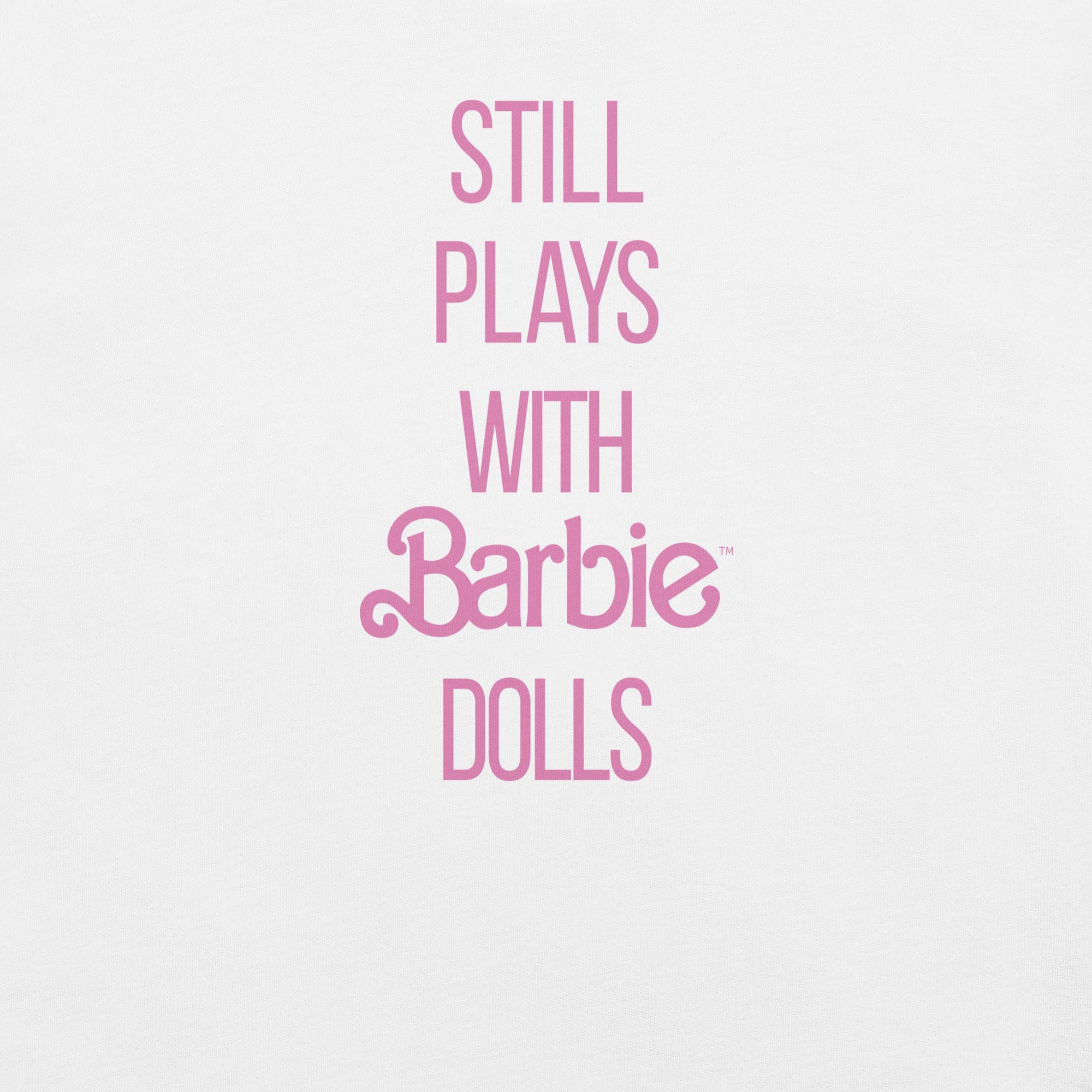 Barbie Still Plays with Barbie Dolls White T-Shirt