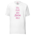 Barbie Still Plays with Barbie Dolls White T-Shirt